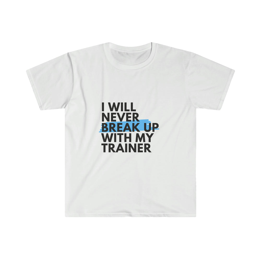 I will never break up with my trainer - Unisex Softstyle T-Shirt